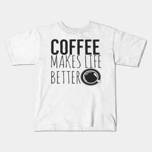 Coffee Makes Life Better Funny Kids T-Shirt